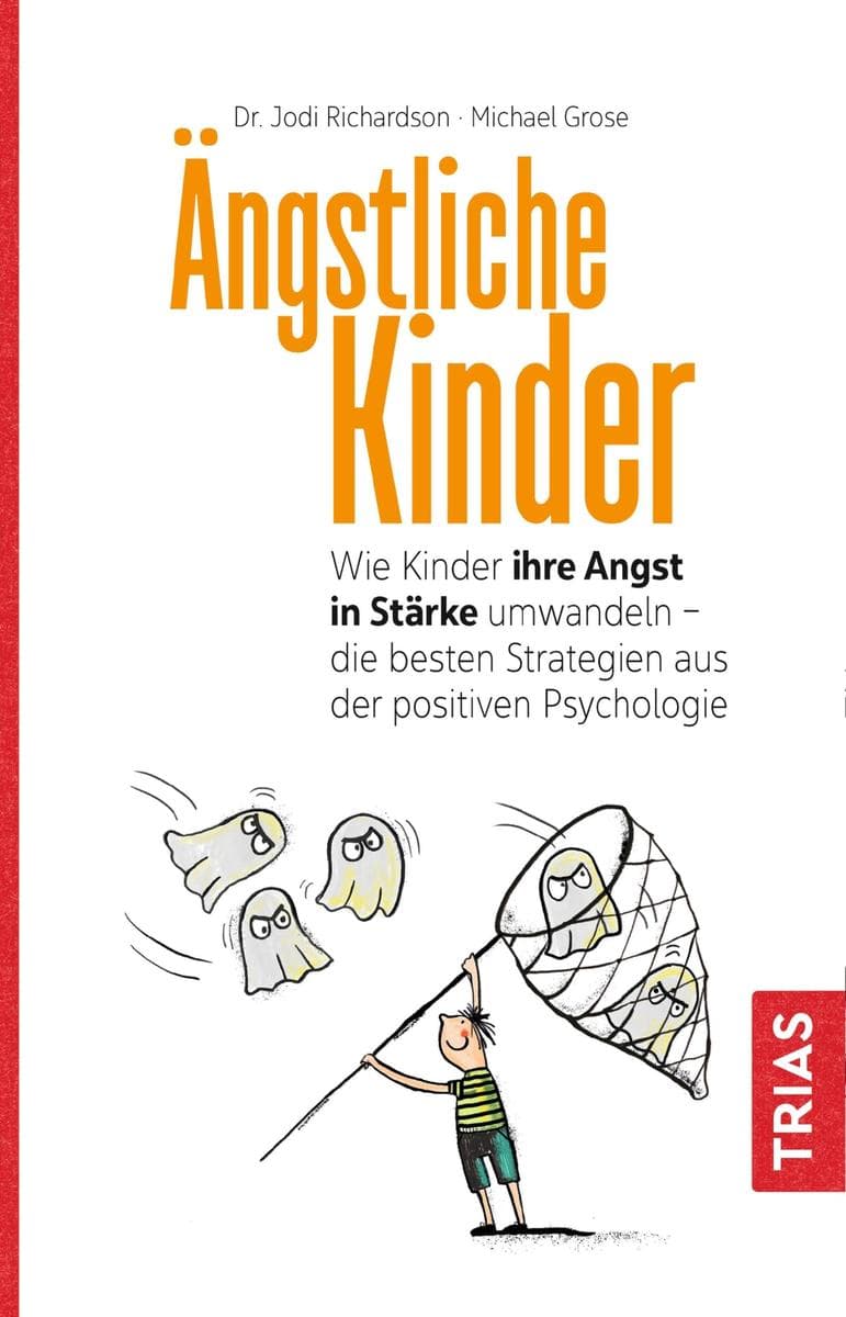 Ängstliche Kinder: Wie Kinder ihre Angst in Stärke umwandeln - die besten Strategien aus der Positiven Psychologie