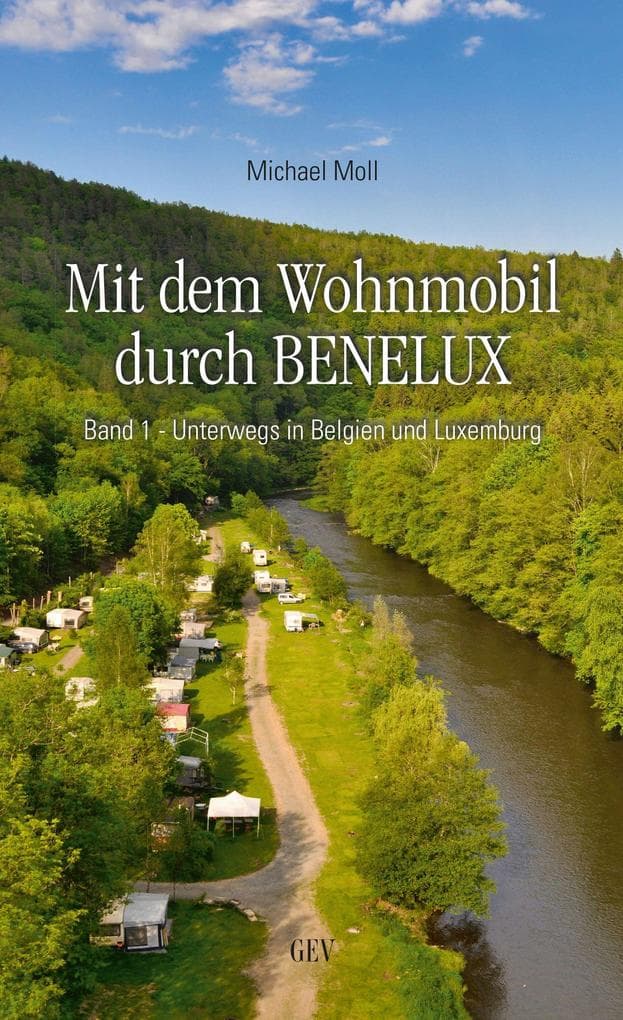 Mit dem Wohnmobil durch BENELUX. Band 1 - Unterwegs in Belgien und Luxemburg: Band 1 - Unterwegs in Belgien und Luxemburg