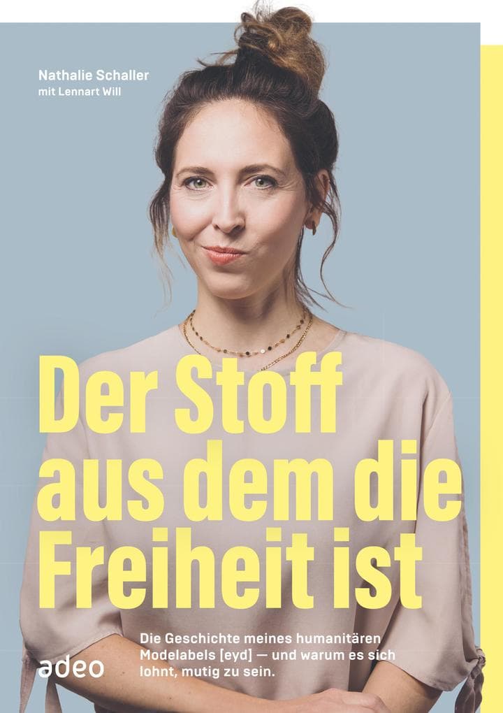 Der Stoff, aus dem die Freiheit ist: Die Geschichte meines humanitären Modelabels [eyd] - und warum es sich lohnt, mutig zu sein