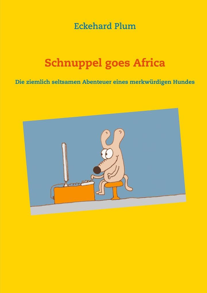 Schnuppel goes Africa: Die ziemlich seltsamen Abenteuer eines merkwürdigen Hundes