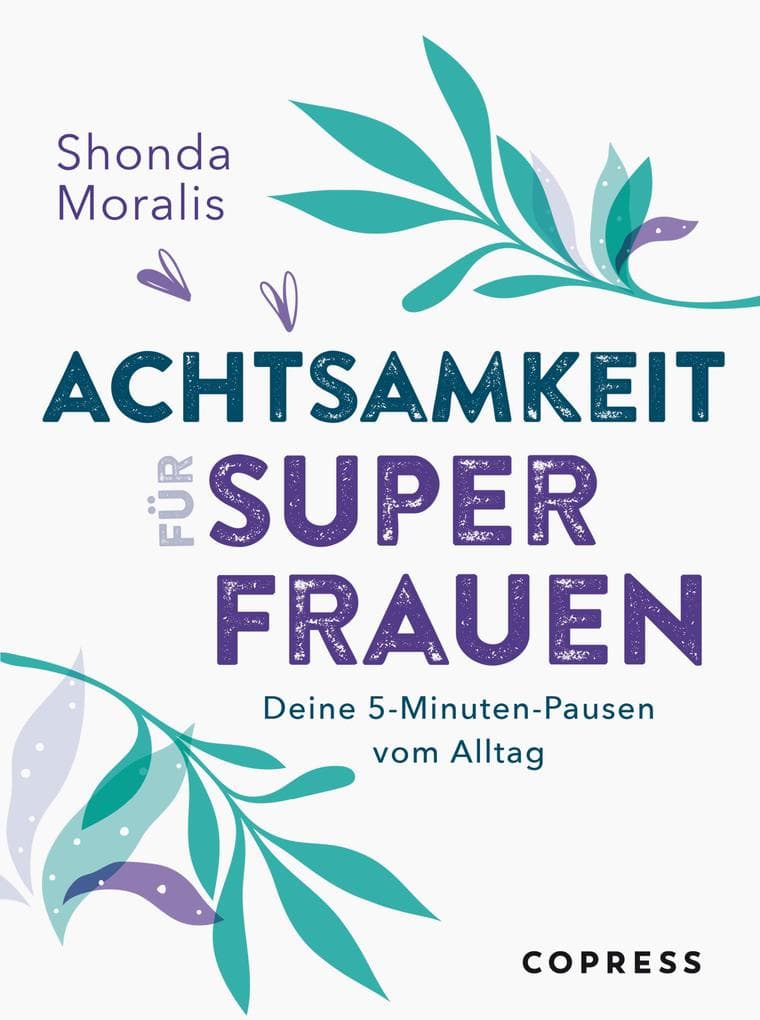 Achtsamkeit für Superfrauen. 5-Minuten-Pausen vom Alltag.: Schluss mit Mental Load und Überlastung: Alltagstaugliche Übungen für mehr Gelassenheit und Selbstwertgefühl. So klappt Work-Life-Balance!