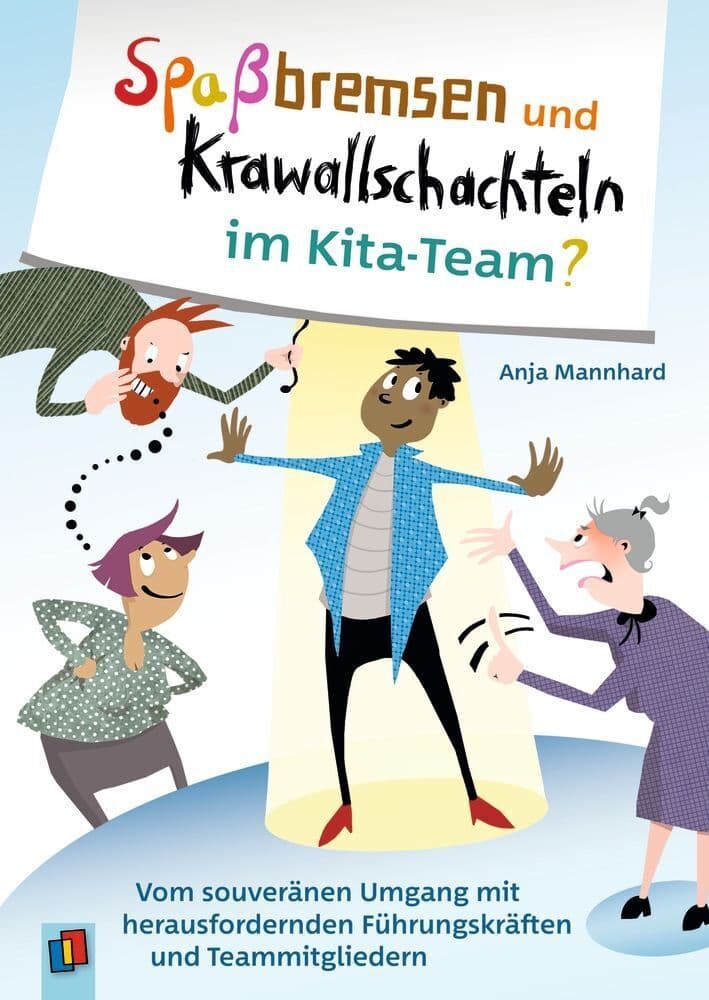 Spaßbremsen und Krawallschachteln im Kita-Team?: Vom souveränen Umgang mit herausfordernden Führungskräften und Team-Mitgliedern