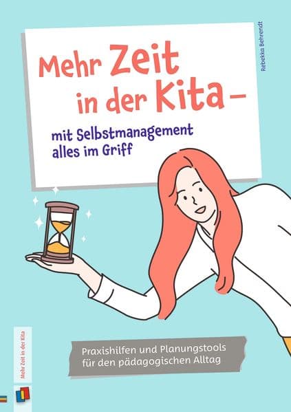 Mehr Zeit in der Kita mit Selbstmanagement alles im Griff: Praxishilfen und Planungstools für den pädagogischen Alltag