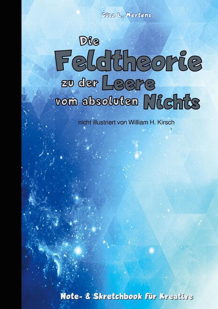Die Feldtheorie zu der Leere vom absoluten Nichts: Notizbuch und Skretchbook für Kreative zum Zeichnen und Skizzieren, zum Schreiben und Notieren, als Tagebuch oder als Geschenk | 140 karierte Seite (70 Blatt) | 90g/m² weiß