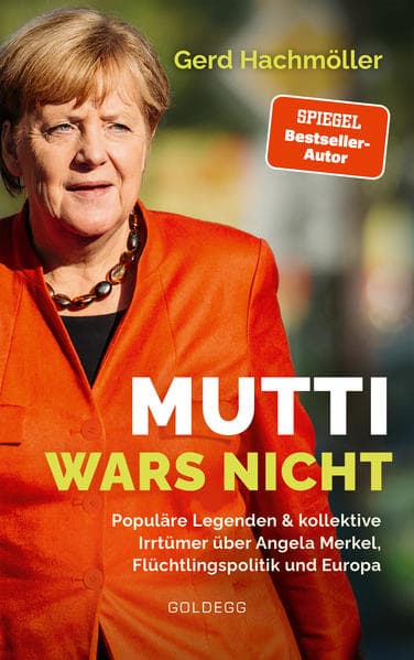 Mutti wars nicht: Populäre Legenden & kollektive Irrtümer über Angela Merkel, Flüchtlingspolitik und Europa