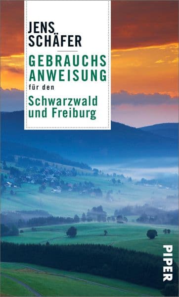 Gebrauchsanweisung für den Schwarzwald und Freiburg: Das Must-have für die Reise in eine der schönsten und beliebtesten Regionen Deutschlands