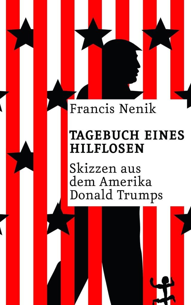 Tagebuch eines Hilflosen: Skizzen aus dem Amerika Donald Trumps