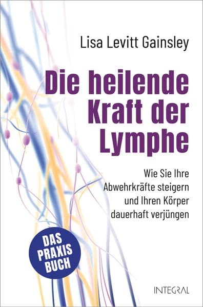 Die heilende Kraft der Lymphe: Wie Sie Ihre Abwehrkräfte steigern und Ihren Körper dauerhaft verjüngen.