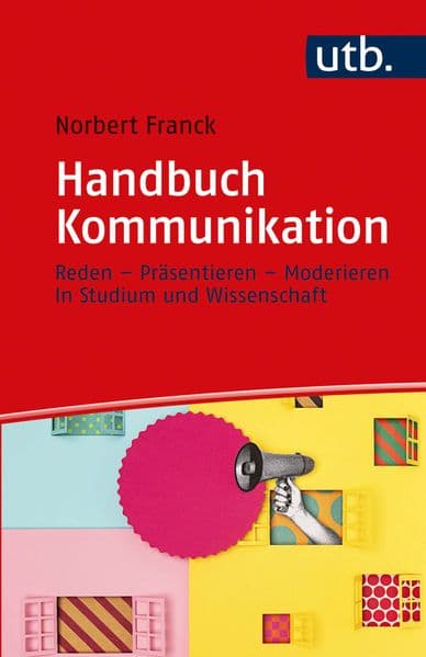 Handbuch Kommunikation: Reden - Präsentieren - Moderieren in Studium und Wissenschaft