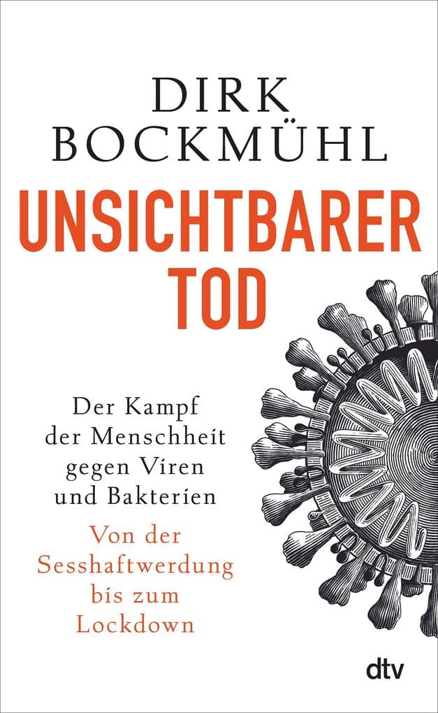 Unsichtbarer Tod: Der Kampf der Menschheit gegen Viren und Bakterien - Von der Sesshaftwerdung bis zum Lockdown