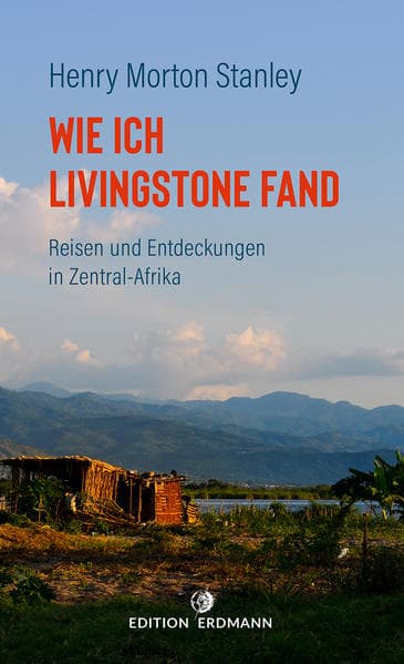 Wie ich Livingstone fand: Reisen und Entdeckungen in Zentral-Afrika
