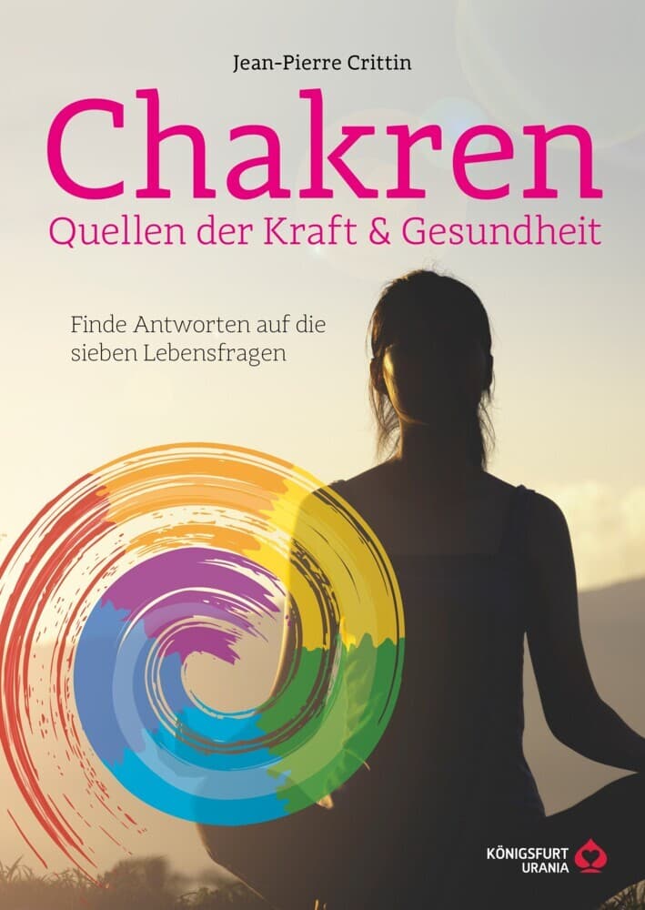 Chakren - Quellen der Kraft & Gesundheit: Finde Antworten auf die sieben Lebensfragen (Chakra Buch)