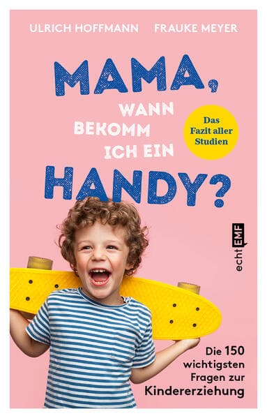 Mama, wann bekomm ich ein Handy?: Die 150 wichtigsten Fragen zur Kindererziehung - das Fazit aller Studien