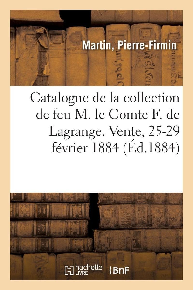 Catalogue de 16 prix de courses, mobilier ancien et moderne, bronzes d'ameublement: de la collection de feu M. le Comte F. de Lagrange. Vente, 25-29 février 1884