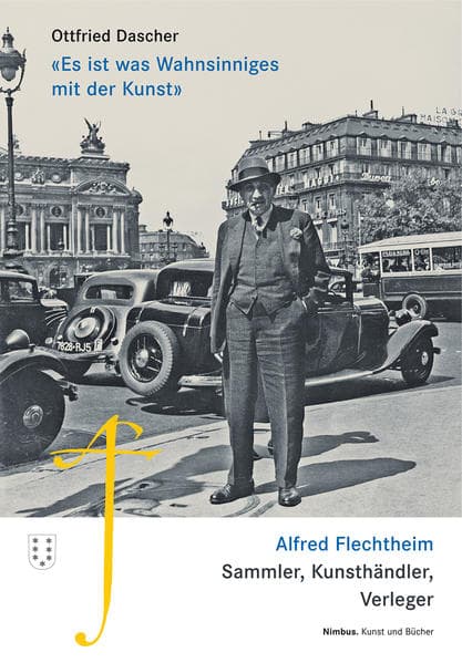 'Es ist was Wahnsinniges mit der Kunst': Alfred Flechtheim. Sammler, Kunsthändler, Verleger