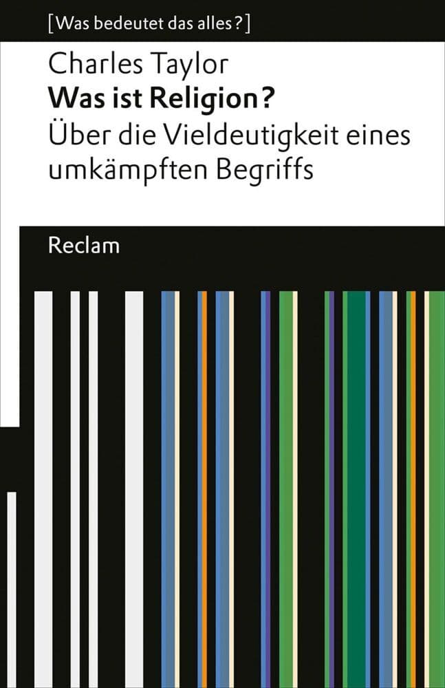 Was ist Religion? Über die Vieldeutigkeit eines umkämpften Begriffs: [Was bedeutet das alles?] - Taylor, Charles - Erläuterungen; Denkanstöße; Analyse - 14155