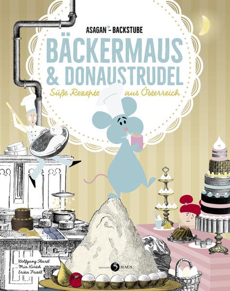 ASAGAN-Backstube - Bäckermaus und Donaustrudel: Süße Rezepte aus Österreich
