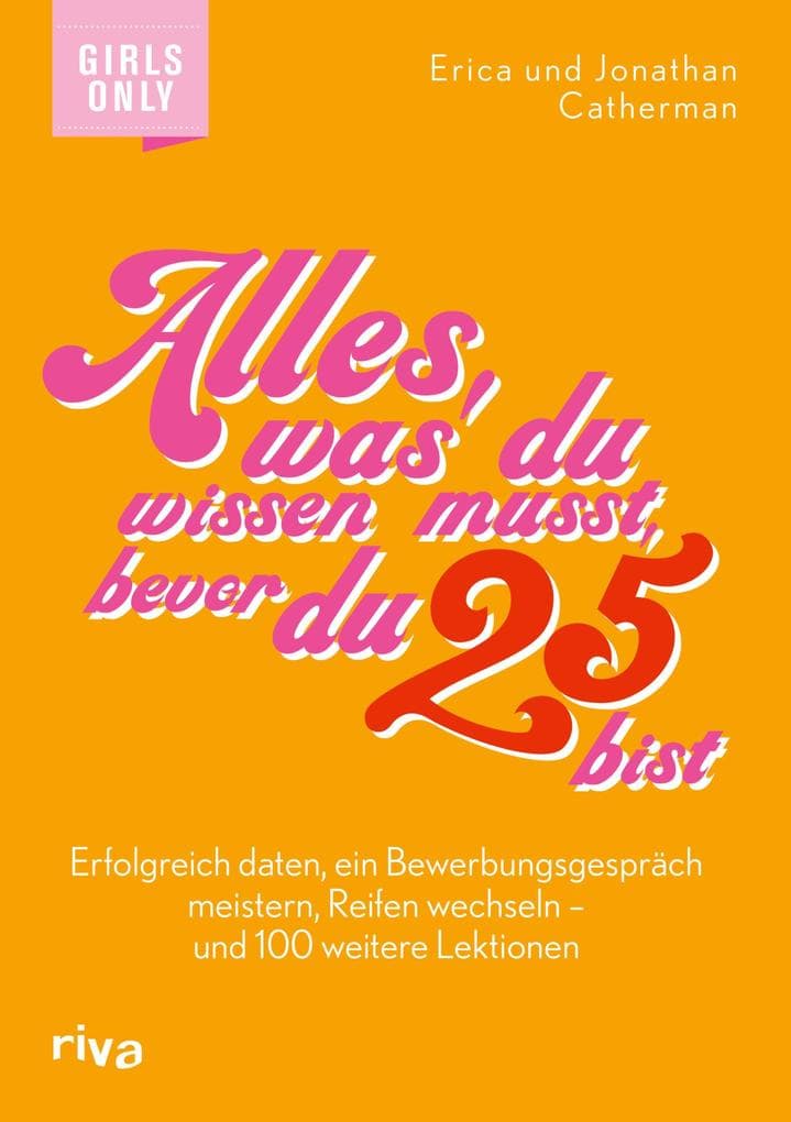 Alles, was du wissen musst, bevor du 25 bist: Erfolgreich daten, ein Bewerbungsgespräch meistern, Reifen wechseln - und 100 weitere Lektionen