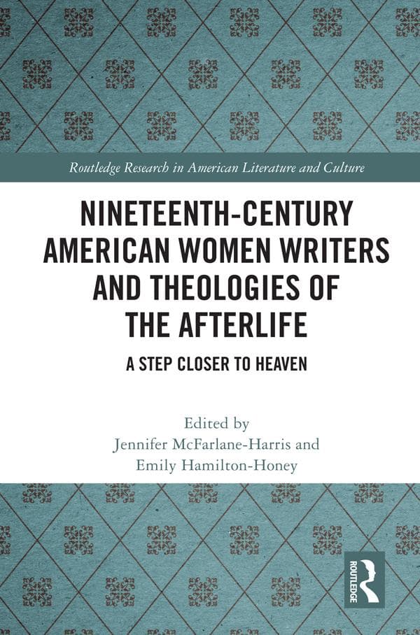 Nineteenth-Century American Women Writers and Theologies of the Afterlife: A Step Closer to Heaven