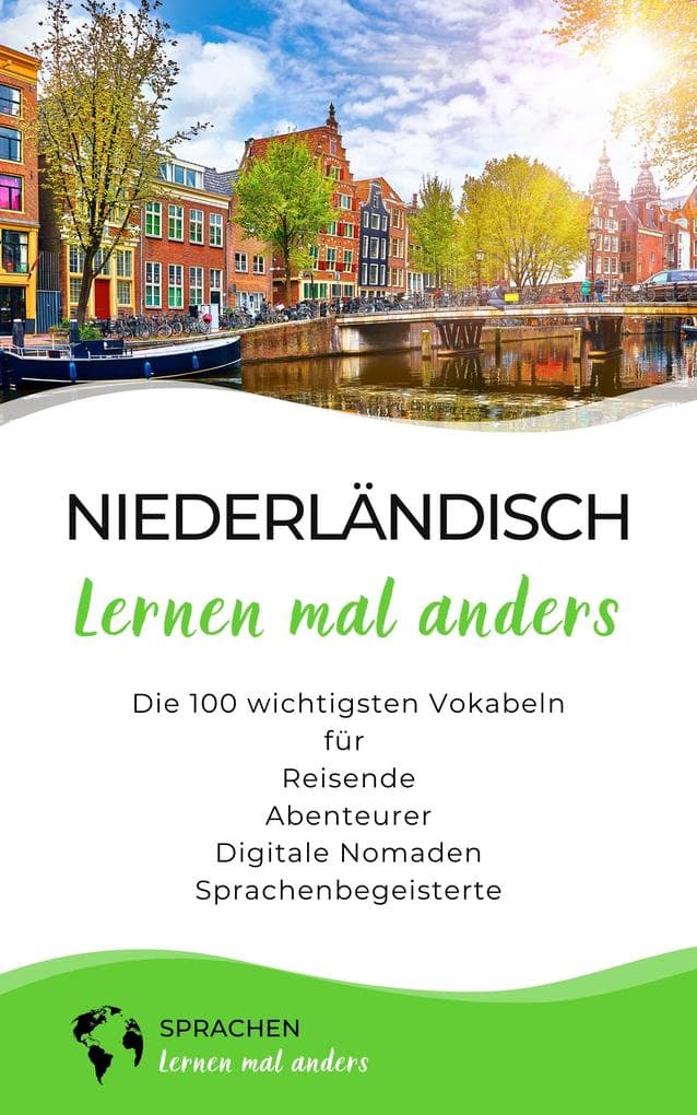 Niederländisch lernen mal anders - Die 100 wichtigsten Vokabeln: Für Reisende, Abenteurer, Digitale Nomaden, Sprachenbegeisterte