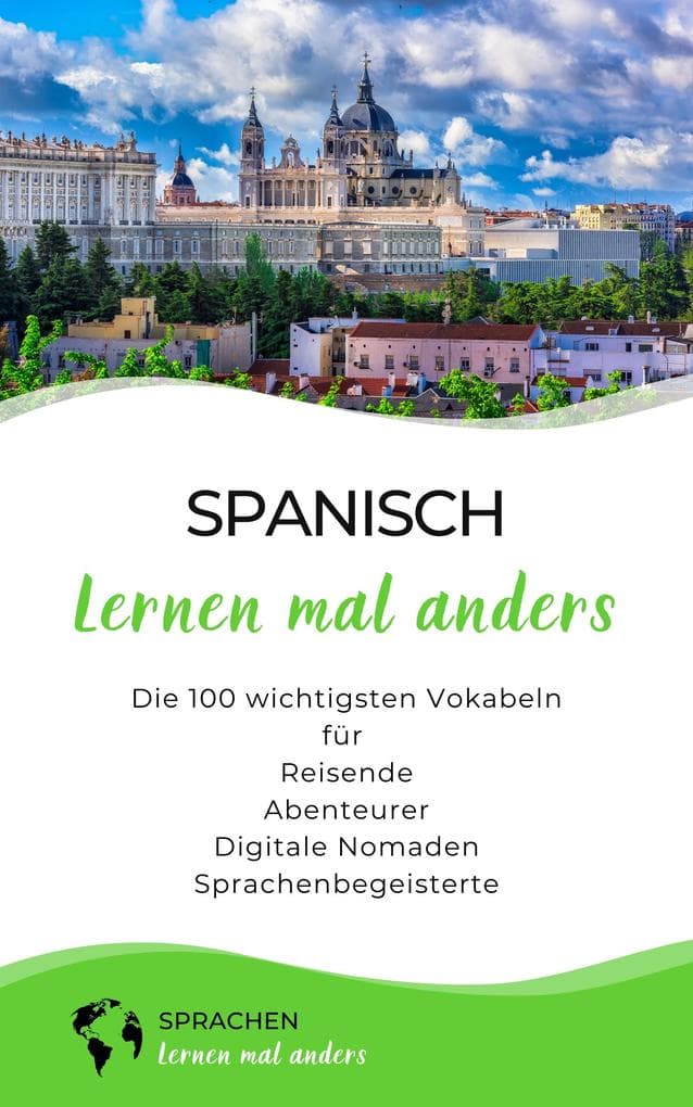 Spanisch lernen mal anders - Die 100 wichtigsten Vokabeln: Für Reisende, Abenteurer, Digitale Nomaden, Sprachenbegeisterte