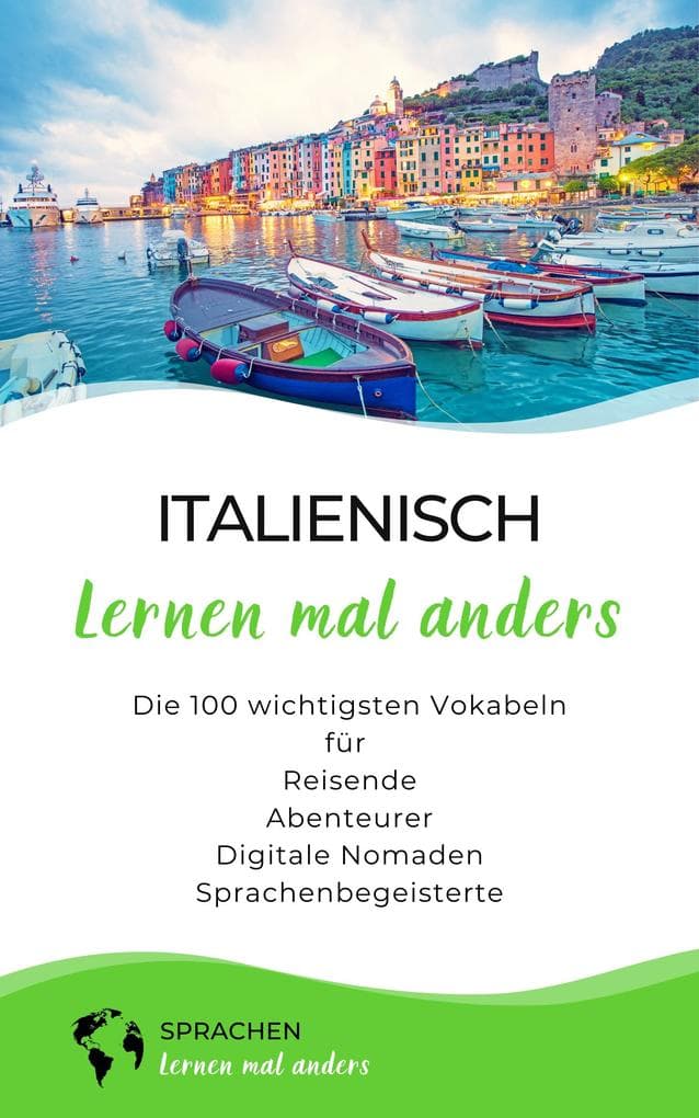 Italienisch lernen mal anders - Die 100 wichtigsten Vokabeln: Für Reisende, Abenteurer, Digitale Nomaden, Sprachenbegeisterte