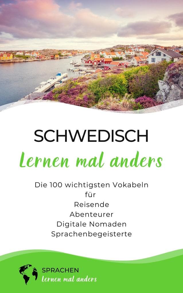 Schwedisch lernen mal anders - Die 100 wichtigsten Vokabeln: Für Reisende, Abenteurer, Digitale Nomaden, Sprachenbegeisterte