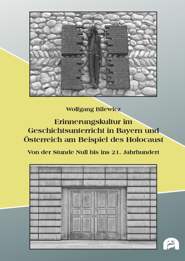 Erinnerungskultur im Geschichtsunterricht in Bayern und Österreich am Beispiel des Holocaust: Von der Stunde Null bis ins 21. Jahrhundert