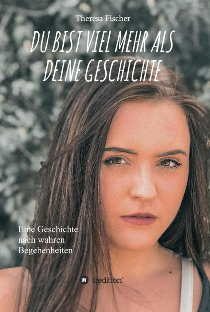 DU BIST VIEL MEHR ALS DEINE GESCHICHTE: Eine Geschichte nach wahren Begebenheiten