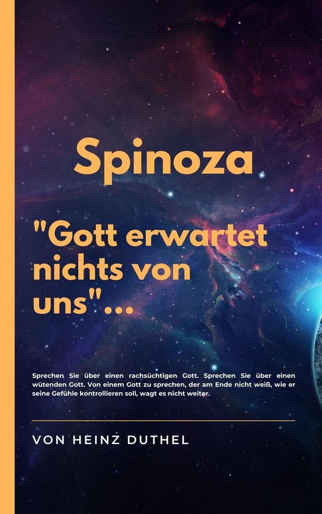 Spinoza - Gott erwartet nichts von uns: WIR KÖNNEN GOTT NICHT DURCH SEINE VOLLKOMMENHEIT DEFINIEREN UND GLEICHZEITIG ERKENNEN, DASS ER DIE WELT ERSCHAFFEN MUSSTE, UM DAS ZU SEIN, WAS ER IST.