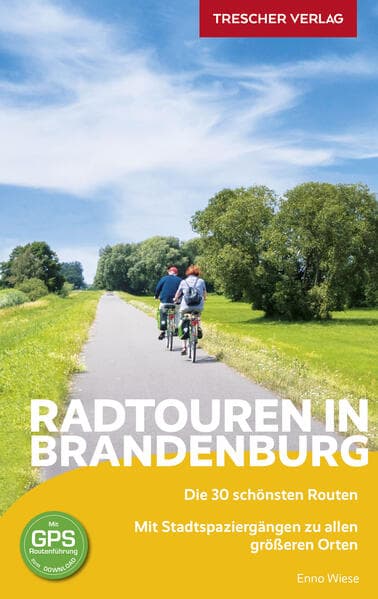 Reiseführer Radtouren in Brandenburg: Die 30 schönsten Routen