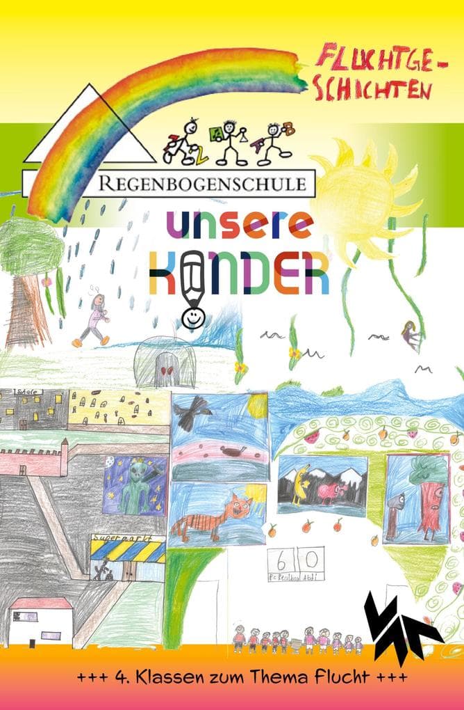 Der 4. Regenbogen - Fluchtgeschichten: Geschichten und Bilder von Kindern für Kinder und Erachsene / Fluchtgeschichten