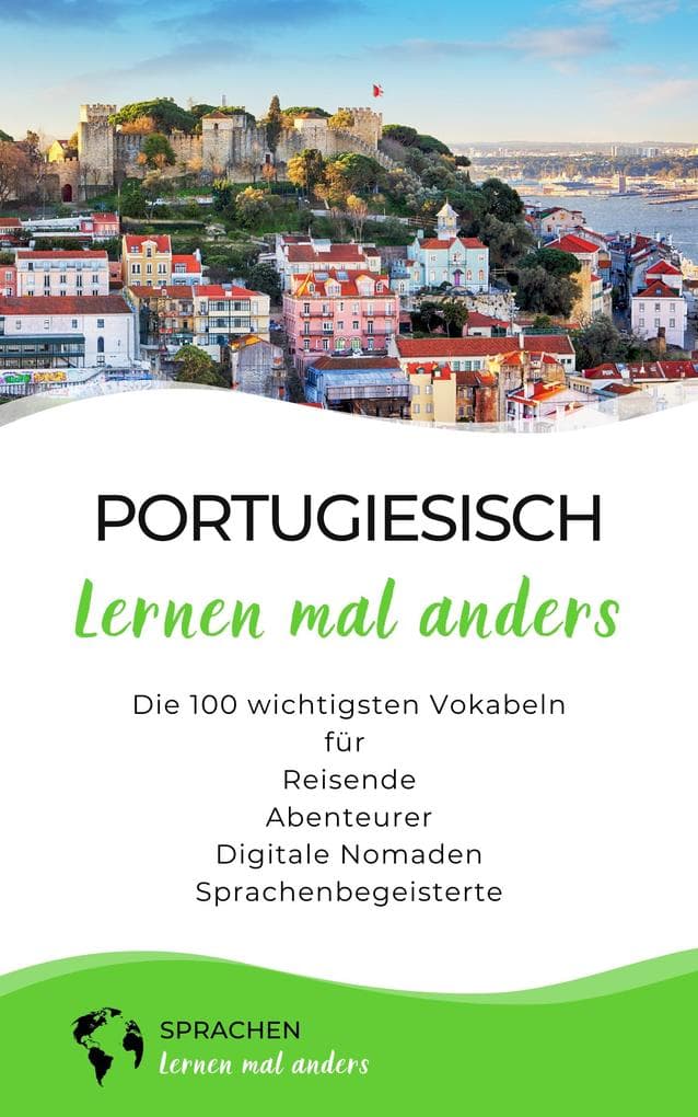 Portugiesisch lernen mal anders - Die 100 wichtigsten Vokabeln: Für Reisende, Abenteurer, Digitale Nomaden, Sprachenbegeisterte