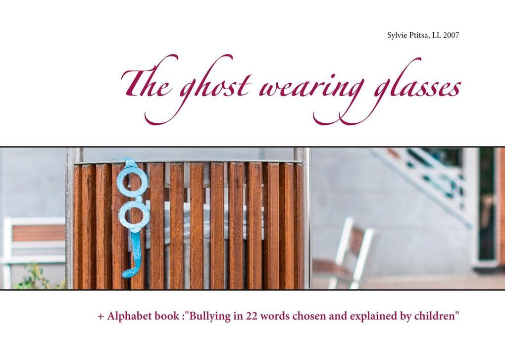 The ghost wearing glasses: + Alphabet book :"Bullying in 22 words chosen and explained by children"