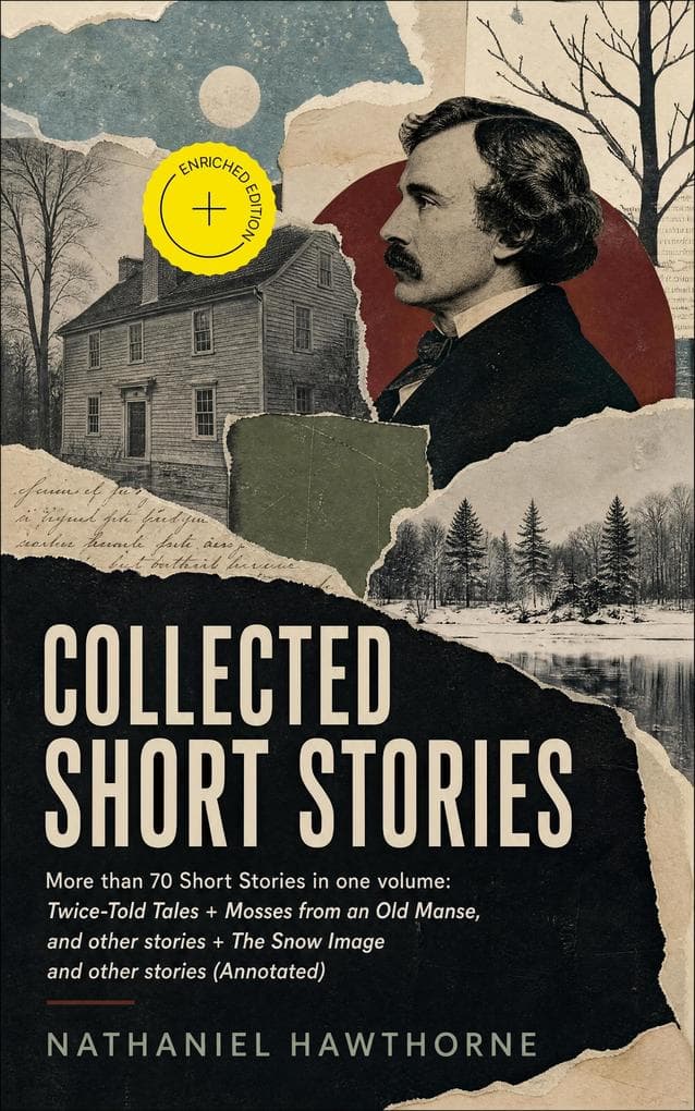 Collected Short Stories: More than 70 Short Stories in one volume: Twice-Told Tales + Mosses from an Old Manse, and other stories + The Snow Image and other stories (Annotated): Enriched Edition.