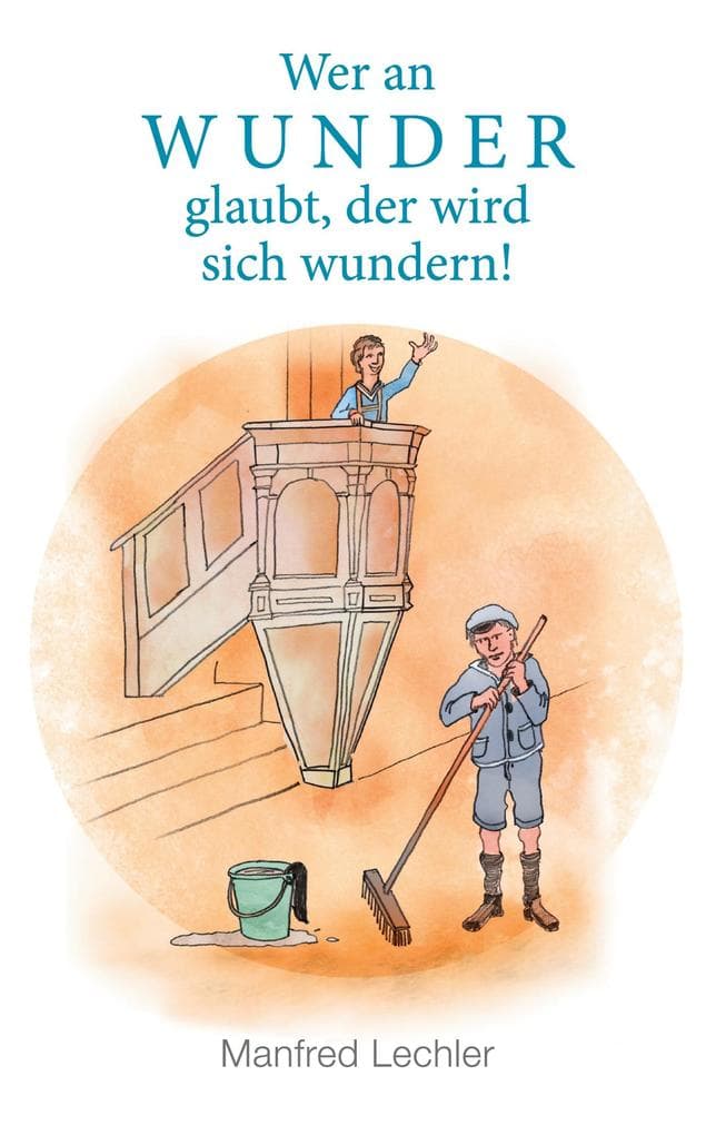 Wer an Wunder glaubt, der wird sich wundern!: Nachhaltige Erlebnisse aus meiner Kindheit
