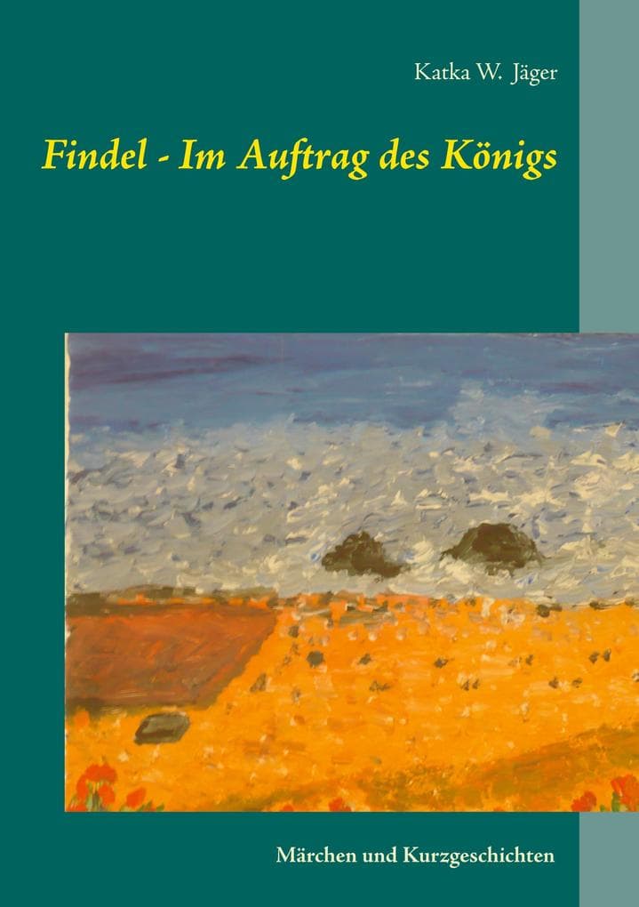 Findel - Im Auftrag des Königs: Märchen und Kurzgeschichten