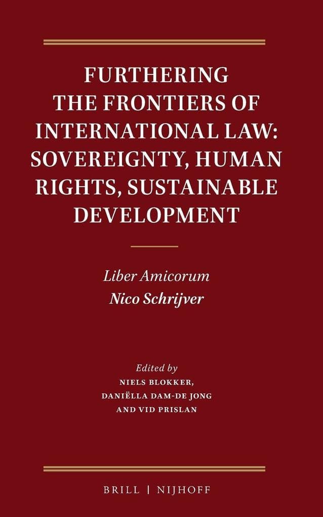 Furthering the Frontiers of International Law: Sovereignty, Human Rights, Sustainable Development: Liber Amicorum Nico Schrijver