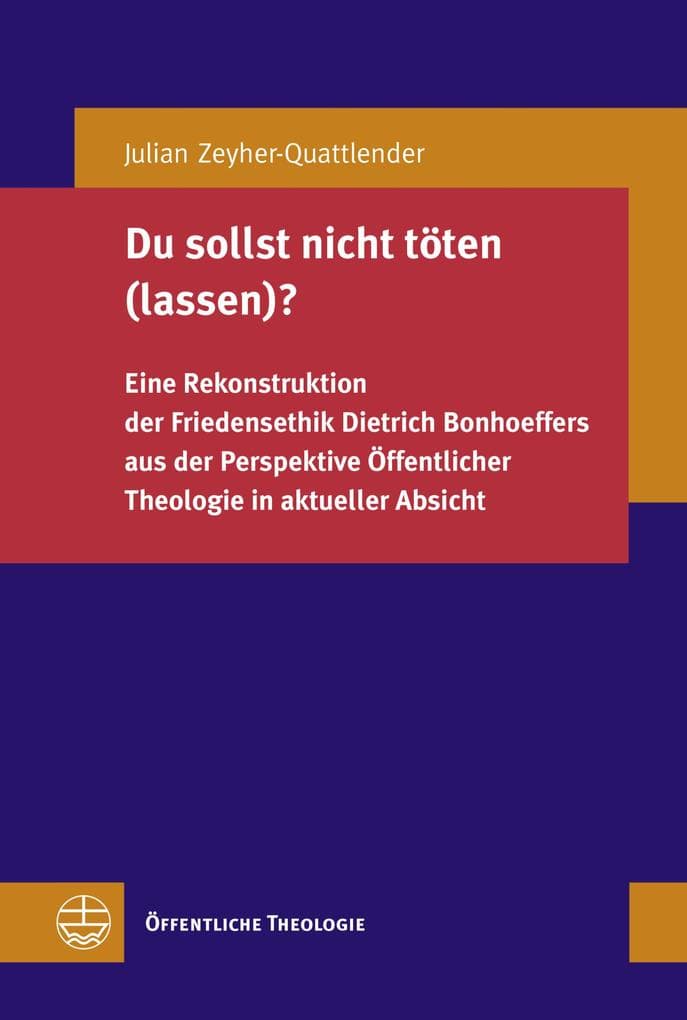 Du sollst nicht töten (lassen)?: Eine Rekonstruktion der Friedensethik Dietrich Bonhoeffers aus der Perspektive Öffentlicher Theologie in aktueller Absicht