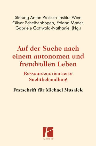 Auf der Suche nach einem autonomen und freudvollen Leben: Ressourcenorientierte Suchtbehandlung - Festschrift für Michael Musalek
