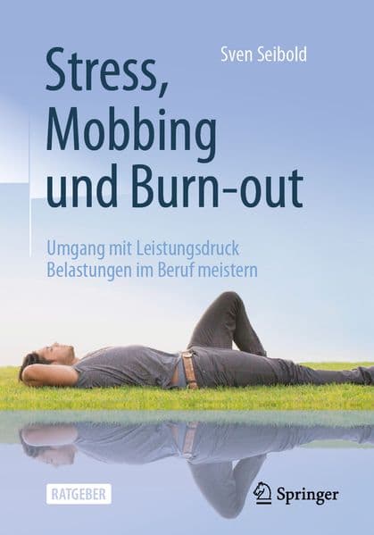 Stress, Mobbing und Burn-out: Umgang mit Leistungsdruck - Belastungen im Beruf meistern