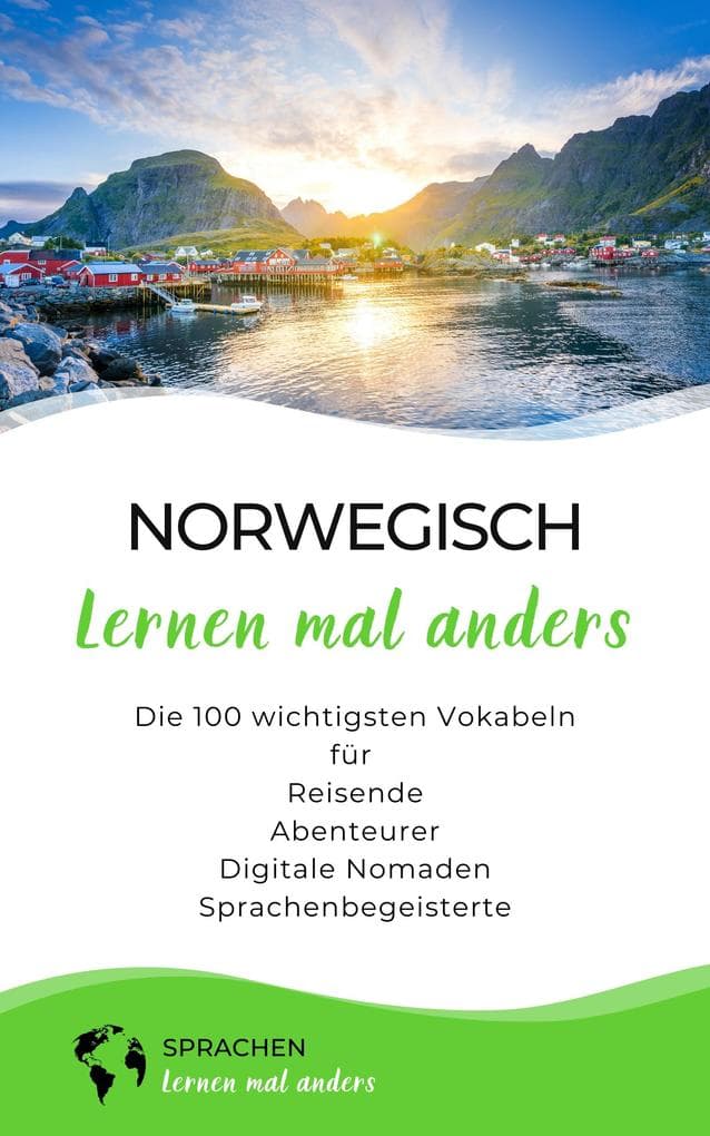 Norwegisch lernen mal anders - Die 100 wichtigsten Vokabeln: Für Reisende, Abenteurer, Digitale Nomaden, Sprachenbegeisterte