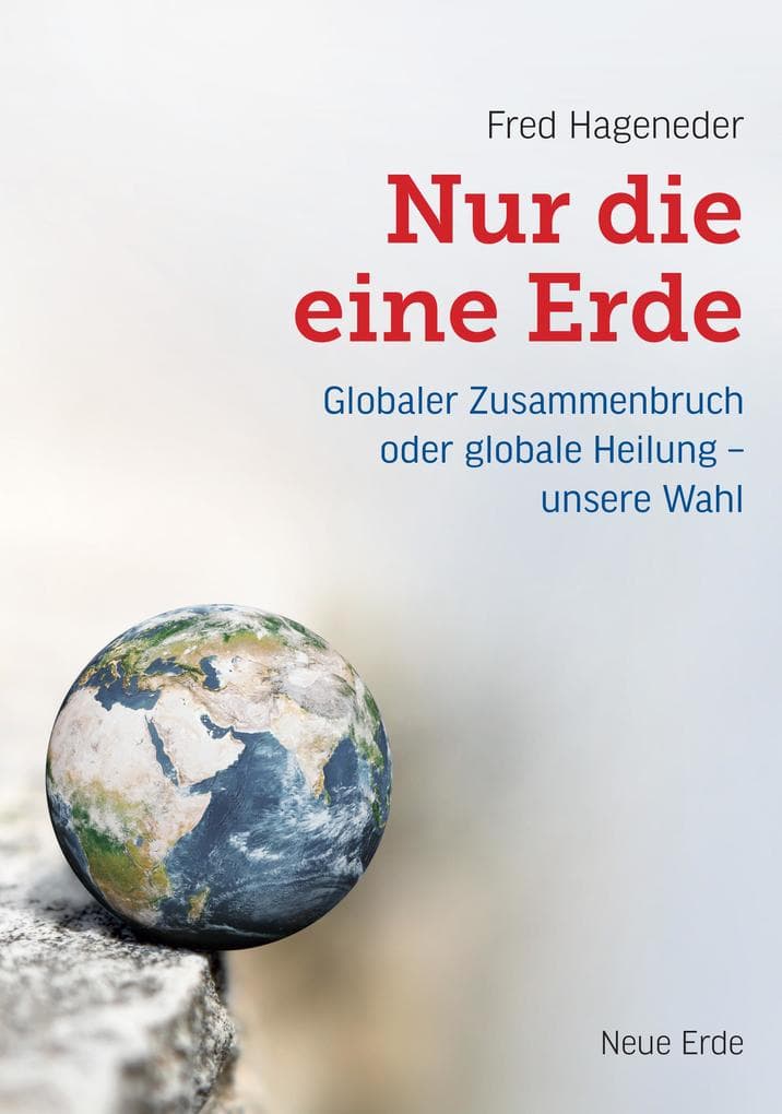 Nur die eine Erde: Globaler Zusammenbruch oder globale Heilung - unsere Wahl