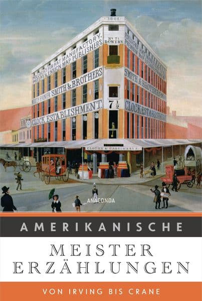 Amerikanische Meistererzählungen. Von Irving bis Crane: Die stilbildende Erzählkunst von mehr als 20 amerikanischen Autoren. Mit kurzen Autorenporträts