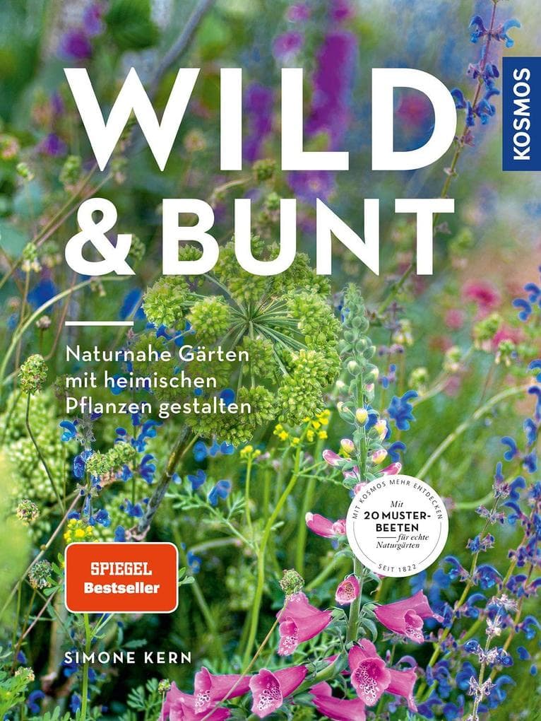 Wild & bunt: Naturnahe Gärten mit heimischen Pflanzen gestalten. Mit 20 Musterbeeten für echte Naturgärten