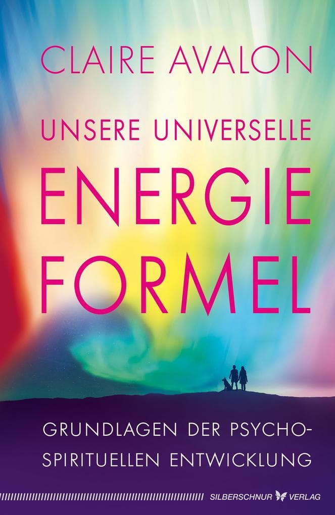 Unsere universelle Energieformel: Grundlagen der psycho-spirituellen Entwicklung