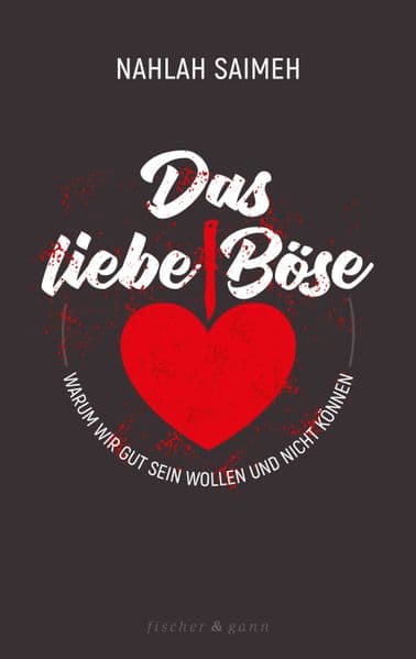 Das liebe Böse: Warum wir gut sein wollen und nicht können