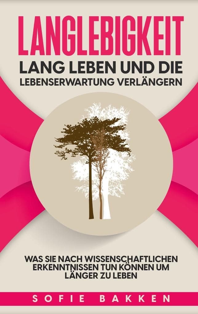 Langlebigkeit: Lang leben und die Lebenserwartung verlängern: Was Sie nach wissenschaftlichen Erkenntnissen tun können um länger zu leben