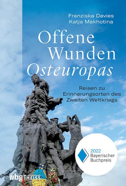 Offene Wunden Osteuropas: Reisen zu Erinnerungsorten des Zweiten Weltkriegs