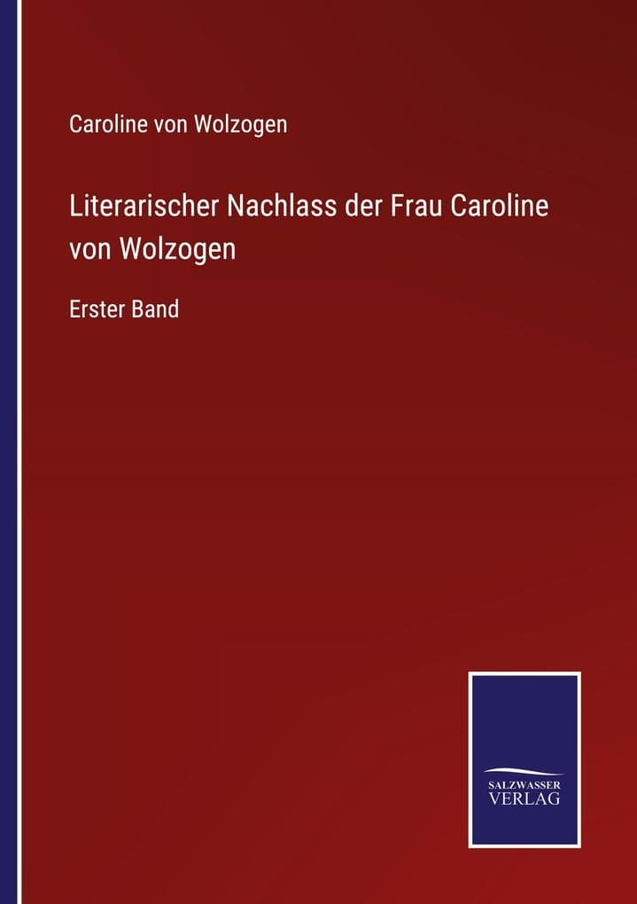 Literarischer Nachlass der Frau Caroline von Wolzogen: Erster Band